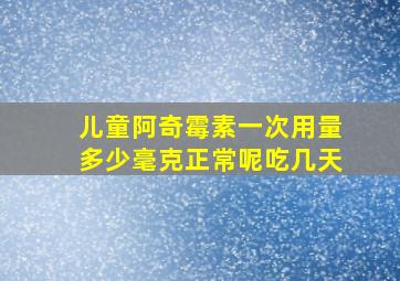 儿童阿奇霉素一次用量多少毫克正常呢吃几天