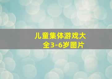 儿童集体游戏大全3-6岁图片