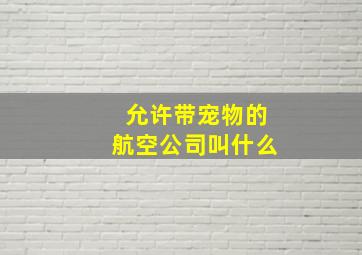 允许带宠物的航空公司叫什么