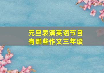 元旦表演英语节目有哪些作文三年级