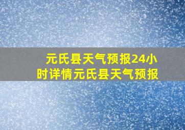 元氏县天气预报24小时详情元氏县天气预报