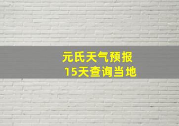 元氏天气预报15天查询当地