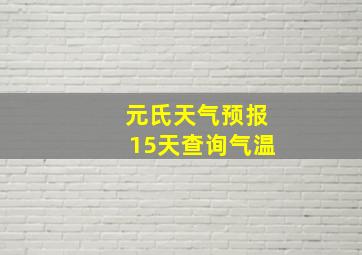 元氏天气预报15天查询气温