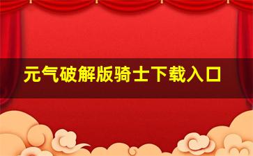 元气破解版骑士下载入口