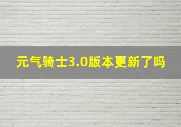 元气骑士3.0版本更新了吗