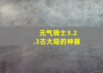 元气骑士3.2.3古大陆的神器