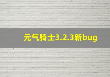 元气骑士3.2.3新bug