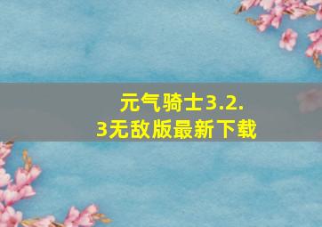 元气骑士3.2.3无敌版最新下载