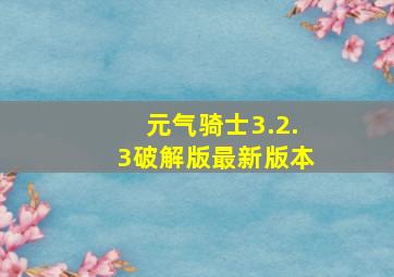 元气骑士3.2.3破解版最新版本