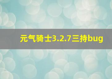 元气骑士3.2.7三持bug