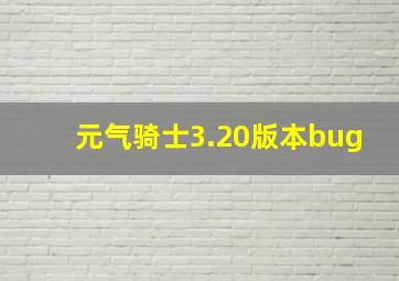 元气骑士3.20版本bug