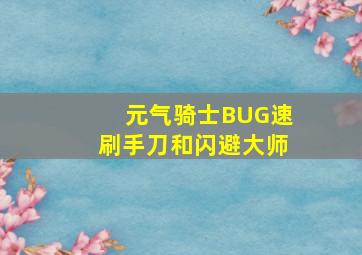 元气骑士BUG速刷手刀和闪避大师