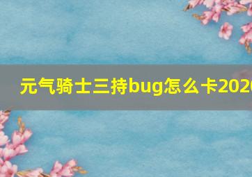 元气骑士三持bug怎么卡2020