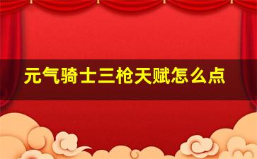 元气骑士三枪天赋怎么点