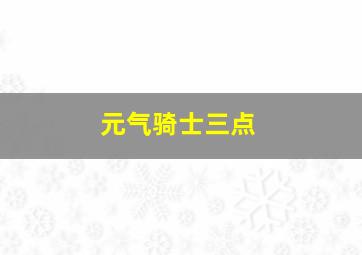 元气骑士三点