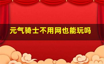 元气骑士不用网也能玩吗