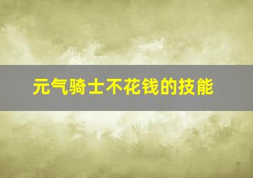 元气骑士不花钱的技能