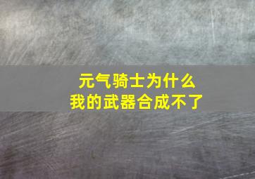 元气骑士为什么我的武器合成不了