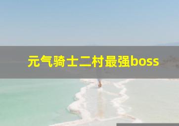 元气骑士二村最强boss