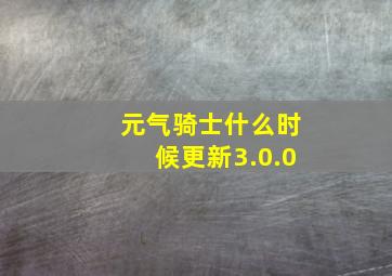 元气骑士什么时候更新3.0.0