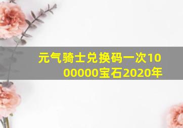 元气骑士兑换码一次1000000宝石2020年