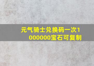 元气骑士兑换码一次1000000宝石可复制