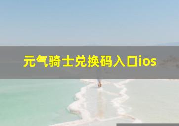 元气骑士兑换码入口ios