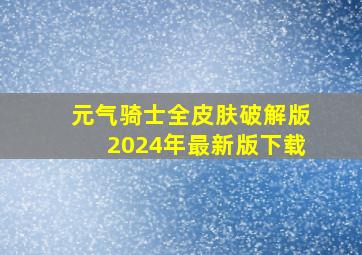 元气骑士全皮肤破解版2024年最新版下载