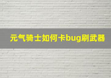 元气骑士如何卡bug刷武器