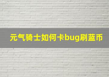 元气骑士如何卡bug刷蓝币