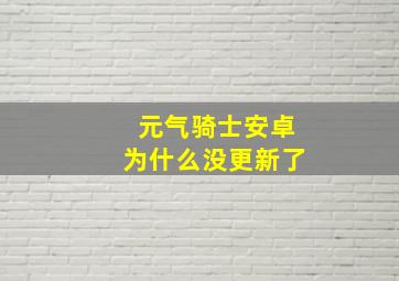 元气骑士安卓为什么没更新了