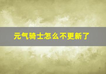 元气骑士怎么不更新了