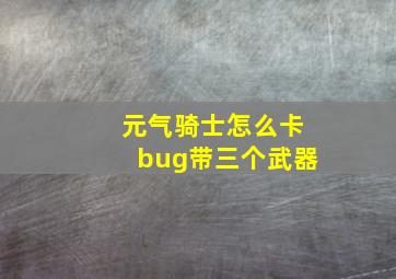 元气骑士怎么卡bug带三个武器