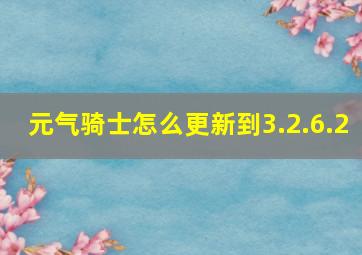 元气骑士怎么更新到3.2.6.2