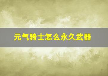 元气骑士怎么永久武器