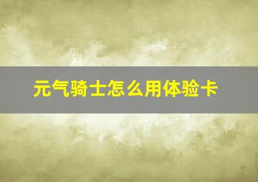 元气骑士怎么用体验卡