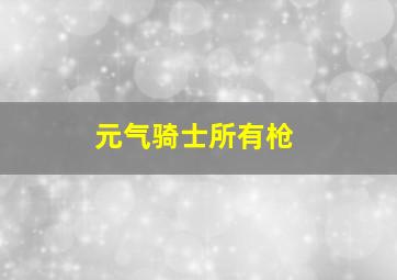 元气骑士所有枪