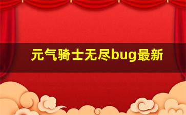 元气骑士无尽bug最新