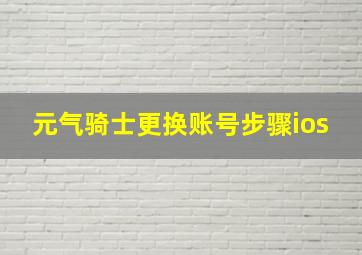 元气骑士更换账号步骤ios