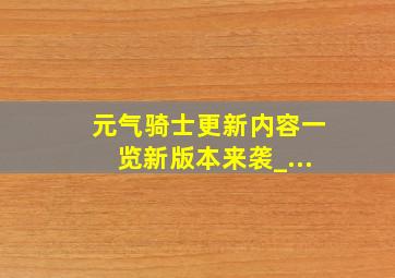 元气骑士更新内容一览新版本来袭_...