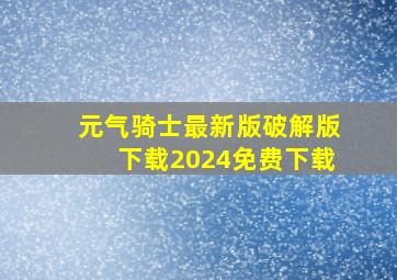 元气骑士最新版破解版下载2024免费下载