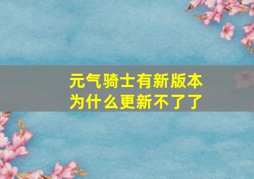 元气骑士有新版本为什么更新不了了