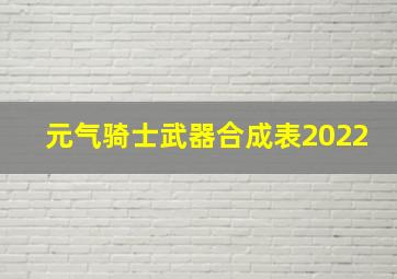 元气骑士武器合成表2022