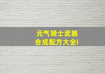 元气骑士武器合成配方大全i