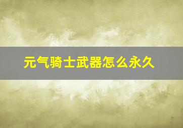 元气骑士武器怎么永久