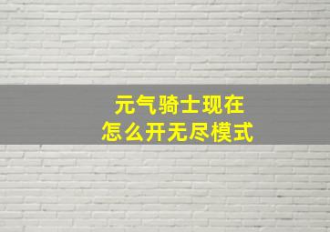 元气骑士现在怎么开无尽模式