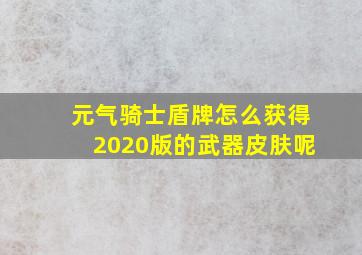 元气骑士盾牌怎么获得2020版的武器皮肤呢