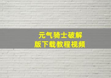 元气骑士破解版下载教程视频