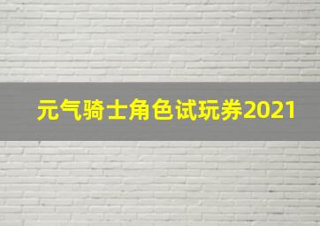 元气骑士角色试玩券2021