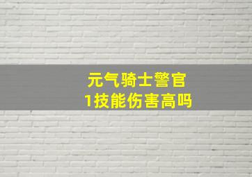 元气骑士警官1技能伤害高吗